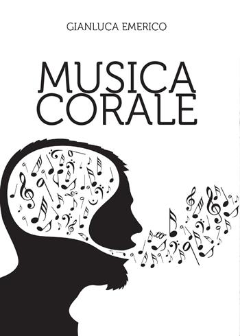 Musica corale. Raccolta di brani trascritti e rielaborati per «coro polifonico» a 4 voci miste - Gianluca Emerico - Libro Youcanprint 2015, Tempo libero | libraccio.click