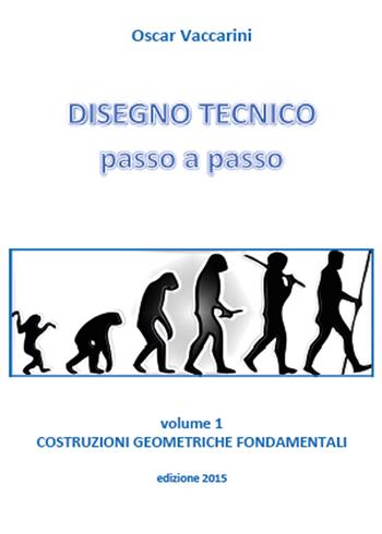 Disegno tecnico passo a passo. Vol. 1: Costruzioni geometriche fondamentali. - Oscar Vaccarini - Libro Youcanprint 2015, Saggistica | libraccio.click