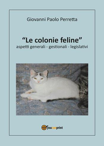 Le colonie feline aspetti generali, gestionali, legislativi - Giovanni Paolo Perretta - Libro Youcanprint 2015, Saggistica | libraccio.click