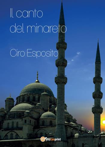 Il canto del minareto - Ciro Esposito - Libro Youcanprint 2015, Narrativa | libraccio.click