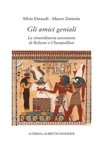 Gli amici geniali. La straordinaria avventura di Belzoni e Champollion - Silvia Einaudi, Marco Zatterin - Libro L'Erma di Bretschneider 2024, Eredità dell'antico passato e presente | libraccio.click