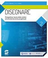 Disegnare. Per le Scuole superiori. Con e-book. Con espansione online. Vol. 2: Prospettiva, ombre, attività tecnico-progettuali. Per le Scuole superiori