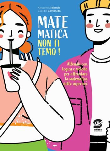 Matematica non ti temo! Allenati con logica e metodo per affrontare la matematica delle superiori. Per la Scuola media - Alessandra Bianchi, Claudio Lombardo - Libro Simone per la Scuola 2026 | libraccio.click