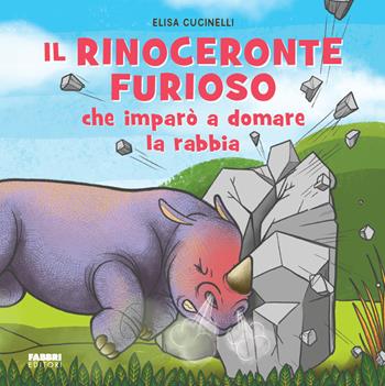 Il rinoceronte furioso che imparò a domare la rabbia. Ediz. a colori - Elisa Cucinelli - Libro Fabbri 2023 | libraccio.click