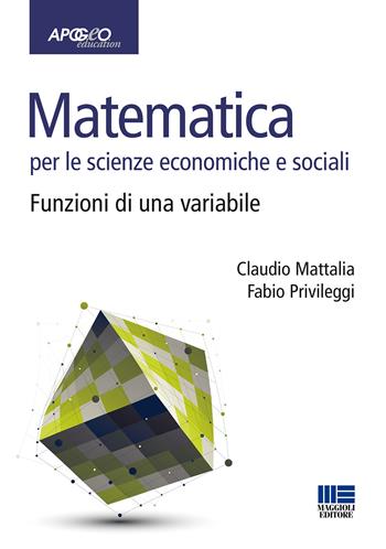 Matematica per le scienze economiche e sociali. Vol. 1: Funzioni di una variabile. - Claudio Mattalia, Fabio Privileggi - Libro Apogeo Education 2015, Idee e strumenti | libraccio.click