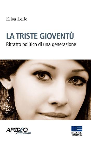 La triste gioventù. Ritratto politico di una generazione - Elisa Lello - Libro Maggioli Editore 2015, Apogeo education | libraccio.click