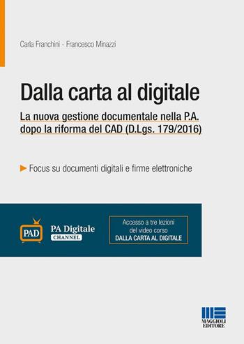 Dalla carta al digitale. La nuova gestione documentale nella P.A. dopo la riforma del CAD (D.Lgs. 179/2016) - Carla Franchini, Francesco Minazzi - Libro Maggioli Editore 2016, Progetto ente locale | libraccio.click