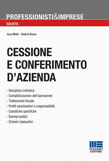 Cessione e conferimento d'azienda. Trasferimenti in neutralità, imposizione sostitutiva, test/valutazione di convenienza - Luca Miele, Valeria Russo - Libro Maggioli Editore 2017, Professionisti & Imprese | libraccio.click