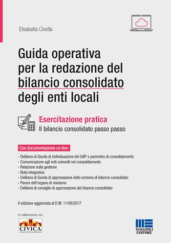 Guida operativa per la redazione del bilancio consolidato degli enti locali - Elisabetta Civetta - Libro Maggioli Editore 2018, Progetto ente locale | libraccio.click