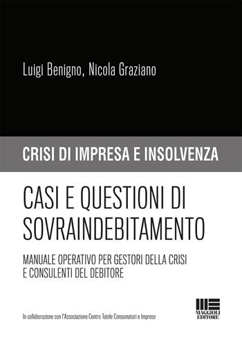Casi e questioni di sovraindebitamento. Manuale operativo per gestori della crisi e consulenti del debitore - Luigi Benigno, Nicola Graziano - Libro Maggioli Editore 2019, Crisi di impresa e insolvenza | libraccio.click