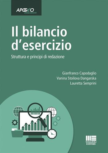 Il bilancio d'esercizio. Struttura e principi di redazione - Gianfranco Capodaglio, Vanina Stoilova Dangarska, Lauretta Semprini - Libro Maggioli Editore 2019, Apogeo education | libraccio.click