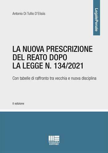 La nuova prescrizione del reato dopo la legge n. 134/2021. Con tabelle di raffronto tra vecchia e nuova disciplina - Antonio Di Tullio D'Elisiis - Libro Maggioli Editore 2021, Legale | libraccio.click