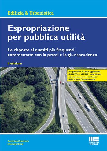 Espropriazione per pubblica utilità. Le risposte ai quesiti più frequenti commentate con la prassi e la giurisprudenza - Antonino Cimellaro, Pierluigi Rotilli - Libro Maggioli Editore 2020, Ambiente territorio edilizia urbanistica | libraccio.click