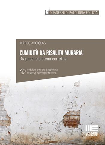 L'umidità da risalita muraria. Diagnosi e sistemi correttivi. Ediz. ampliata - Marco Argiolas - Libro Maggioli Editore 2020, Quaderni di patologia edilizia | libraccio.click