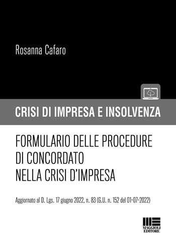 Formulario delle procedure di concordato nella crisi d'impresa - Rosanna Cafaro - Libro Maggioli Editore 2022, Crisi di impresa e insolvenza | libraccio.click