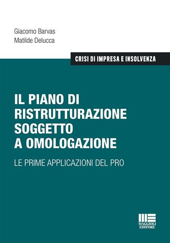 Il piano di ristrutturazione soggetto a omologazione. Le prime applicazioni del PRO - Giacomo Barvas, Matilde Delucca - Libro Maggioli Editore 2023, Crisi di impresa e insolvenza | libraccio.click