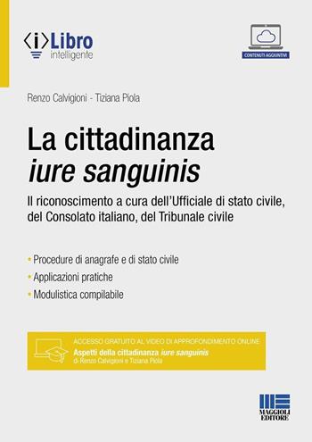 La cittadinanza iure sanguinis. Il riconoscimento a cura dell'Ufficiale di stato civile, del Consolato italiano, del Tribunale civile - Renzo Calvigioni, Tiziana Piola - Libro Maggioli Editore 2024, Progetto ente locale | libraccio.click