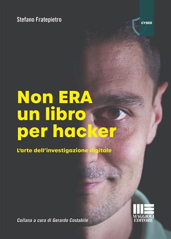 Non era un libro per hacker. L'arte dell'investigazione digitale - Stefano Fratepietro - Libro Maggioli Editore 2024 | libraccio.click