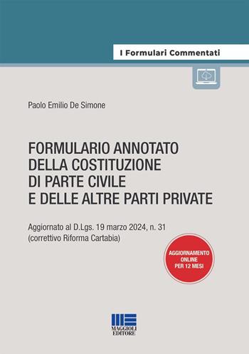 Formulario annotato della costituzione di parte civile e delle altre parti private. Aggiornato al D.Lgs. 19 marzo 2024, n. 31 (correttivo Riforma Cartabia). - Paolo Emilio De Simone - Libro Maggioli Editore 2024, I formulari commentati | libraccio.click