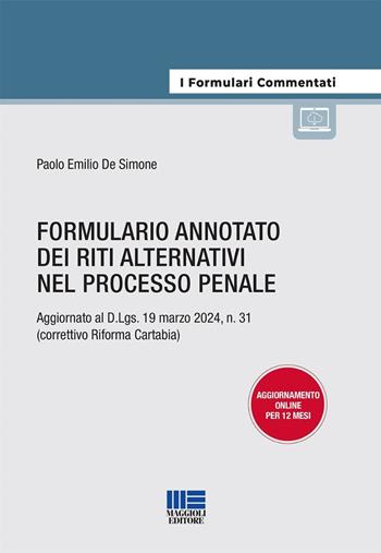 Formulario annotato dei riti alternativi nel processo penale. Aggiornato al D.Lgs. 19 marzo 2024, n. 31 (correttivo Riforma Cartabia). - Paolo Emilio De Simone - Libro Maggioli Editore 2024, I formulari commentati | libraccio.click