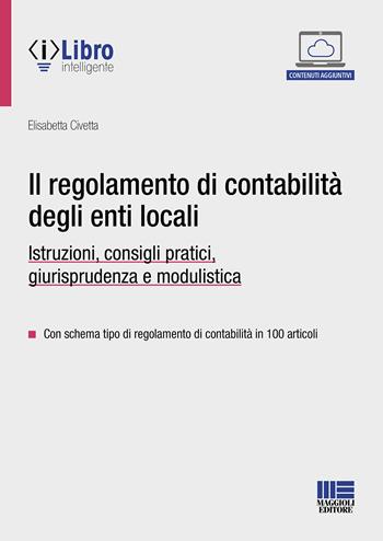 Il regolamento di contabilità degli enti locali. Istruzioni, consigli pratici, giurisprudenza e modulistica. - Elisabetta Civetta - Libro Maggioli Editore 2024, Progetto ente locale | libraccio.click