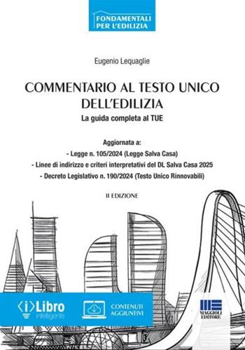 Commentario al testo unico dell'edilizia. La guida completa al TUE Aggiornata a: - Legge n. 105/2024 (Legge Salva Casa) - Linee di indirizzo e criteri interpretativi del DL Salva Casa 2025 - Decreto Legislativo n. 190/2024 (Testo Unico Rinnovabili - Eugenio Lequaglie - Libro Maggioli Editore 2025 | libraccio.click