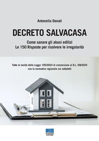 Decreto Salvacasa. Come sanare gli abusi edilizi. Le 150 risposte per risolvere le irregolarità - Antonella Donati - Libro Maggioli Editore 2024, I quaderni di EdilTecnico.it | libraccio.click
