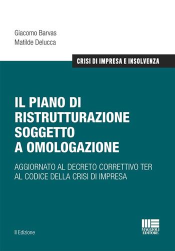 Il piano di ristrutturazione soggetto a omologazione. Aggiornato al decreto correttivo TER al codice della crisi di impresa - Giacomo Barvas, Matilde Delucca - Libro Maggioli Editore 2025, Crisi di impresa e insolvenza | libraccio.click