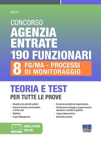 Concorso Agenzia Entrate 190 funzionari. 8 FG/MA-Processi di Monitoraggio. Teoria e test per tutte le prove.  - Libro Maggioli Editore 2024, Concorsi&Esami | libraccio.click