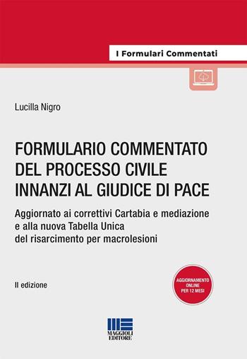 Formulario commentato del processo civile innanzi al giudice di pace. Aggiornato ai correttivi Cartabia e mediazione e alla nuova Tabella Unica del risarcimento per macrolesioni. - Lucilla Nigro - Libro Maggioli Editore 2025, I formulari commentati | libraccio.click