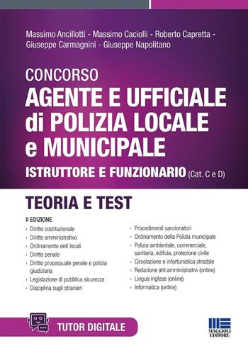 Concorso agente e ufficiale di Polizia locale e municipale. Istruttore e funzionario (Cat. C e D). Teoria e test. Con tutor digitale - Massimo Ancillotti, Massimo Caciolli, Roberto Capretta - Libro Maggioli Editore 2025, Concorsi&Esami | libraccio.click