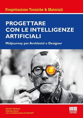 Progettare con le Intelligenze Artificiali. Midjourney per architetti e designer - Daniele Verdesca, Giacomo Sanna - Libro Maggioli Editore 2025, Ambiente territorio edilizia urbanistica | libraccio.click