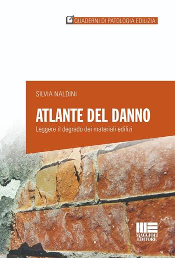 Atlante del danno. Leggere il degrado dei materiali edilizi - Silvia Naldini - Libro Maggioli Editore 2026, Quaderni di patologia edilizia | libraccio.click