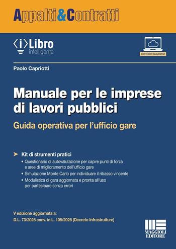 Manuale per le imprese di lavori pubblici. Guida operativa per l'ufficio gare. V edizione aggiornata a: D.L. 73/2025 conv. in L. 105/2025 (Decreto Infrastrutture). Con iLibro - Paolo Capriotti - Libro Maggioli Editore 2025, Appalti & Contratti | libraccio.click