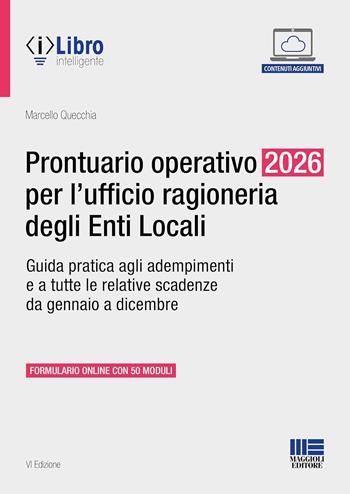 Prontuario operativo 2026 per l'ufficio ragioneria degli Enti Locali. Guida pratica per tutti gli adempimenti e le relative scadenze da gennaio a dicembre - Marcello Quecchia - Libro Maggioli Editore 2026 | libraccio.click