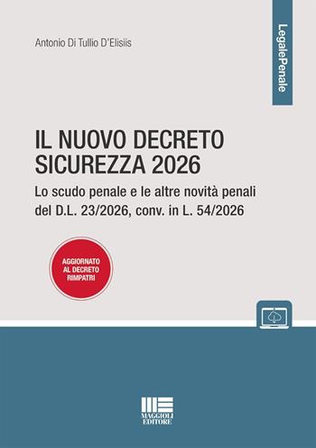 Il nuovo decreto sicurezza 2026. Lo scudo penale e le altre novità penali del D.L. 23/2026, conv. in L. 54/2026 aggiornato al decreto rimpatri - Antonio Di Tullio D'Elisiis - Libro Maggioli Editore 2026, Legale | libraccio.click