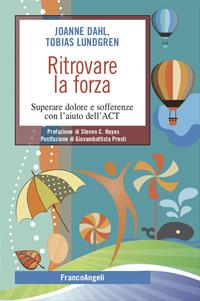 Ritrovare la forza. Superare dolore e sofferenze con l’aiuto dell’ACT - Joanne Dahl, Tobias Lundgren - Libro Franco Angeli 2014, SelfHelp Workbook | libraccio.click