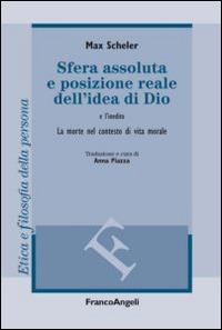 Sfera assoluta e posizione reale dell'idea di Dio. La morte nel contesto di vita morale - Max Scheler - Libro Franco Angeli 2014, Filosofia. Etica e filosofia della persona | libraccio.click