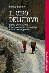 Il cibo dell'uomo. La via della salute tra conoscenza scientifica e antiche saggezze - Franco Berrino - Libro Franco Angeli 2016, Self-help | libraccio.click
