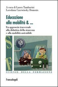 Educazione alla mobilità. Un aproccio trasversale alla didattica della sicurezza e alla mobilità sostenibile  - Libro Franco Angeli 2014, Scienze della formazione | libraccio.click