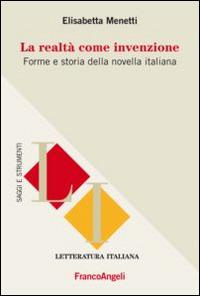La realtà come invenzione. Forme e storia della novella italiana - Elisabetta Menetti - Libro Franco Angeli 2015, Letteratura italiana. Saggi e strumenti | libraccio.click