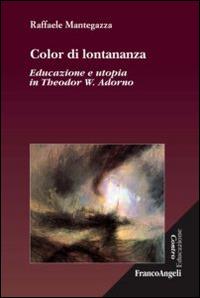 Color di lontananza. Educazione e utopia in Theodor W. Adorno - Raffaele Mantegazza - Libro Franco Angeli 2014, Controeducazione | libraccio.click