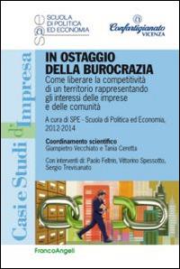 In ostaggio della burocrazia. Come liberare la competitività di un territorio rappresentando gli interessi delle imprese e delle comunità  - Libro Franco Angeli 2014, Casi e studi d'impresa | libraccio.click