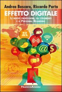 Effetto digitale. Le nuove professioni, gli strumenti e il personal branding - Andrea Boscaro, Riccardo Porta - Libro Franco Angeli 2015, Trend | libraccio.click