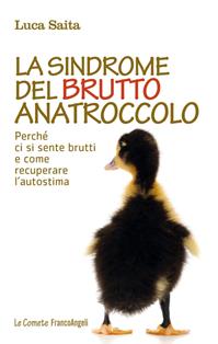 La sindrome del brutto anatroccolo. Perché ci si sente brutti e come recuperare l'autostima - Luca Saita - Libro Franco Angeli 2015, Le comete | libraccio.click