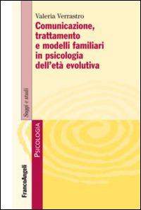 Comunicazione, trattamento e modelli familiari in psicologia dell'età evolutiva - Valeria Verrastro - Libro Franco Angeli 2015, Serie di psicologia | libraccio.click