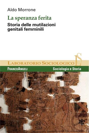 La speranza ferita. Storia delle mutilazioni genitali femminili - Aldo Morrone - Libro Franco Angeli 2017, Laboratorio sociologico | libraccio.click