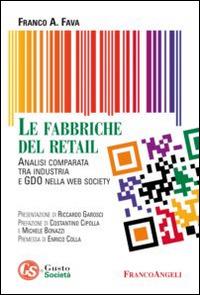 Le fabbriche del retail. Analisi comparata tra industria e GDO nella web society - Franco A. Fava - Libro Franco Angeli 2015, Gusto e società | libraccio.click