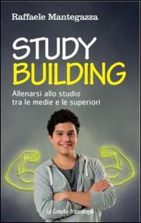 Study building. Allenarsi allo studio tra le medie e le superiori - Raffaele Mantegazza - Libro Franco Angeli 2016, Le comete | libraccio.click