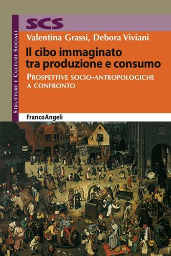 Il cibo immaginato tra produzione e consumo. Prospettive socio-antropologiche a confronto - Valentina Grassi, Debora Viviani - Libro Franco Angeli 2016, Strutture e culture sociali | libraccio.click